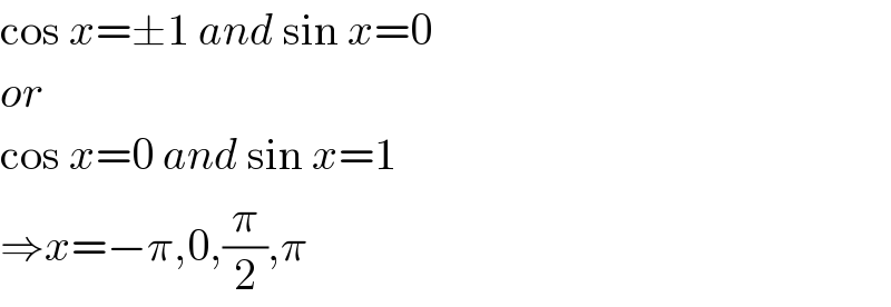 cos x=±1 and sin x=0  or  cos x=0 and sin x=1  ⇒x=−π,0,(π/2),π  