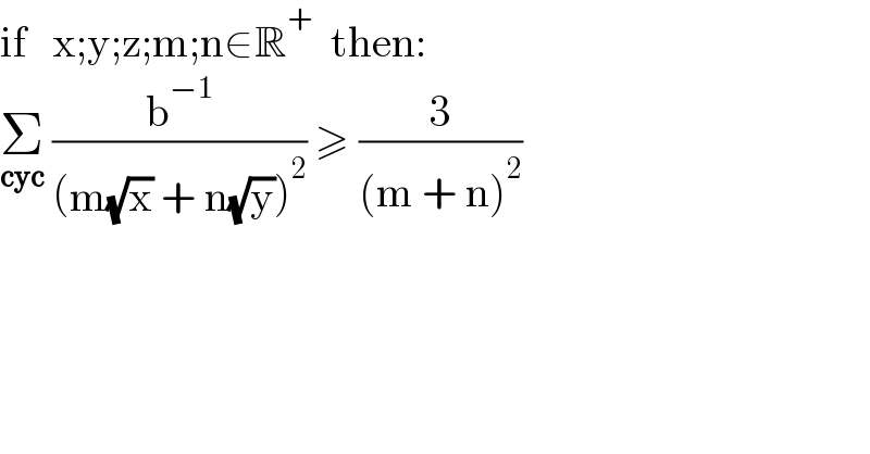 if   x;y;z;m;n∈R^+   then:  Σ_(cyc)  (b^(−1) /((m(√x) + n(√y))^2 )) ≥ (3/((m + n)^2 ))  