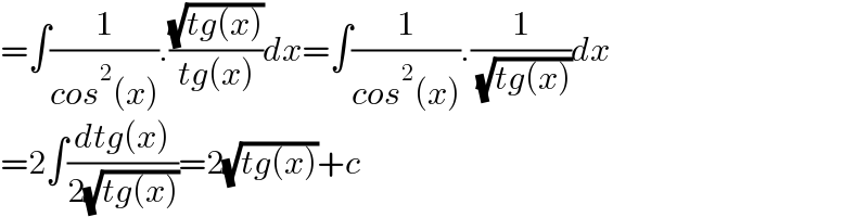 =∫(1/(cos^2 (x))).((√(tg(x)))/(tg(x)))dx=∫(1/(cos^2 (x))).(1/( (√(tg(x)))))dx  =2∫((dtg(x))/(2(√(tg(x)))))=2(√(tg(x)))+c  