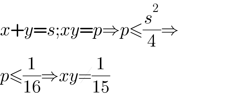 x+y=s;xy=p⇒p≤(s^2 /4)⇒  p≤(1/(16))⇒xy≠(1/(15))  