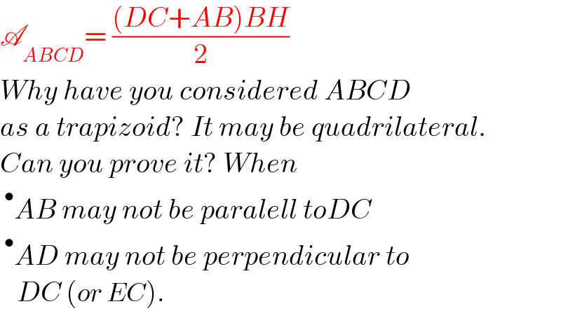 A_(ABCD) = (((DC+AB)BH)/2)  Why have you considered ABCD  as a trapizoid? It may be quadrilateral.  Can you prove it? When  ^• AB may not be paralell toDC  ^• AD may not be perpendicular to      DC (or EC).  