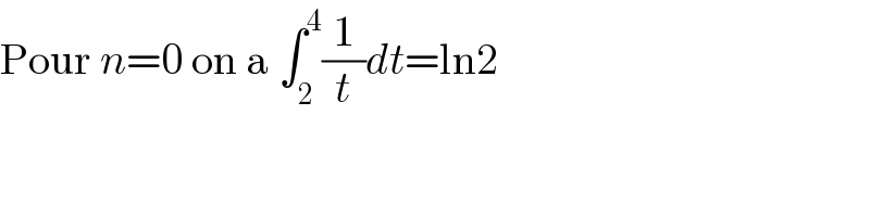 Pour n=0 on a ∫_2 ^4 (1/t)dt=ln2  