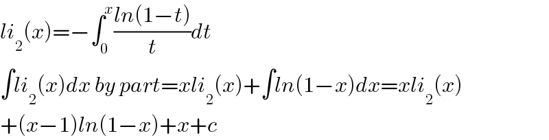 li_2 (x)=−∫_0 ^x ((ln(1−t))/t)dt  ∫li_2 (x)dx by part=xli_2 (x)+∫ln(1−x)dx=xli_2 (x)  +(x−1)ln(1−x)+x+c  