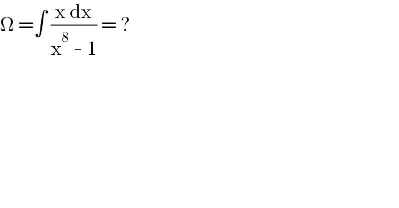 Ω =∫ ((x dx)/(x^8  - 1)) = ?  