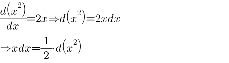((d(x^2 ))/dx)=2x⇒d(x^2 )=2xdx  ⇒xdx=(1/2)∙d(x^2 )  