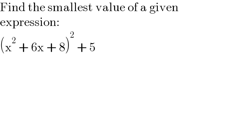 Find the smallest value of a given  expression:  (x^2  + 6x + 8)^2  + 5  