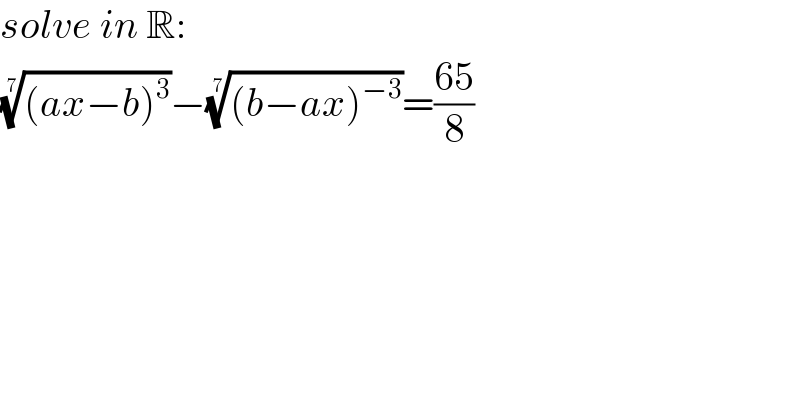 solve in R:  (((ax−b)^3 ))^(1/7) −(((b−ax)^(−3) ))^(1/7) =((65)/8)  