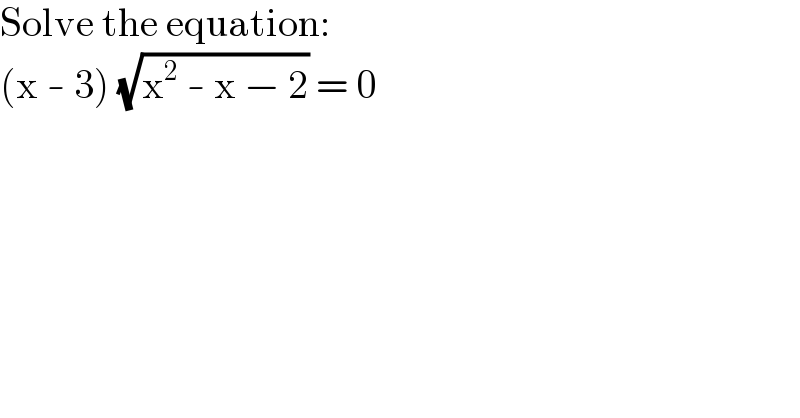 Solve the equation:  (x - 3) (√(x^2  - x − 2)) = 0  
