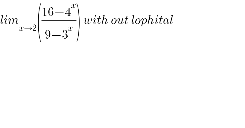lim_(x→2) (((16−4^x )/(9−3^x ))) with out lophital  