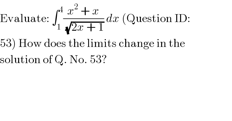 Evaluate: ∫_1 ^4 ((x^2  + x)/(√(2x + 1))) dx (Question ID:  53) How does the limits change in the  solution of Q. No. 53?  