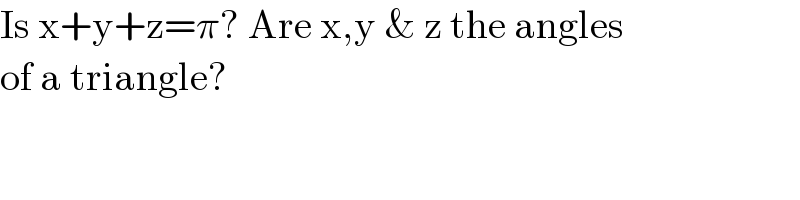Is x+y+z=π? Are x,y & z the angles  of a triangle?  