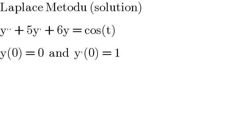 Laplace Metodu (solution)  y^(′′)  + 5y^′  + 6y = cos(t)  y(0) = 0  and  y^′ (0) = 1  