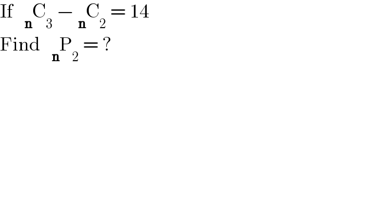 If   _n C_3  − _n C_2  = 14  Find   _n P_2  = ?  