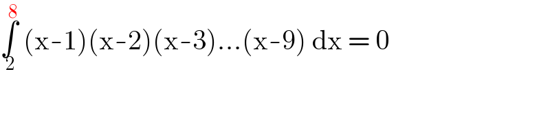 ∫_( 2) ^( 8)  (x-1)(x-2)(x-3)...(x-9) dx = 0  