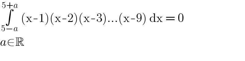∫_( 5−a) ^( 5+a)  (x-1)(x-2)(x-3)...(x-9) dx = 0  a∈R  