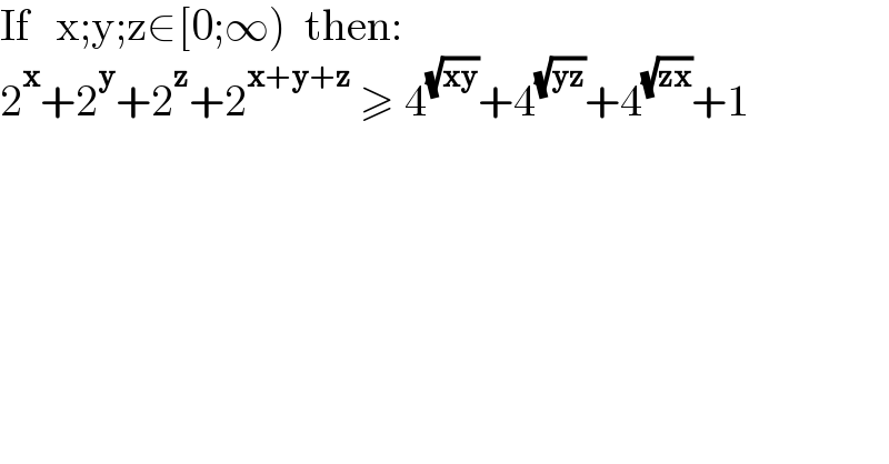 If   x;y;z∈[0;∞)  then:  2^x +2^y +2^z +2^(x+y+z)  ≥ 4^(√(xy)) +4^(√(yz)) +4^(√(zx)) +1  