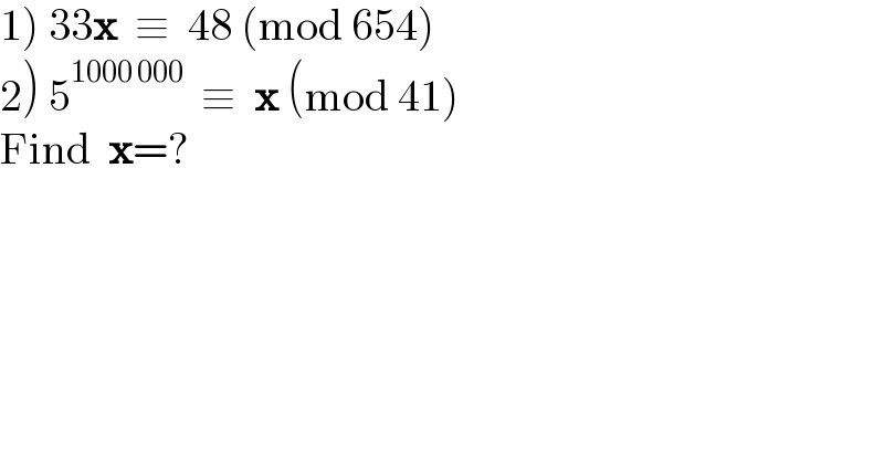 1) 33x  ≡  48 (mod 654)  2) 5^(1000 000)   ≡  x (mod 41)  Find  x=?  