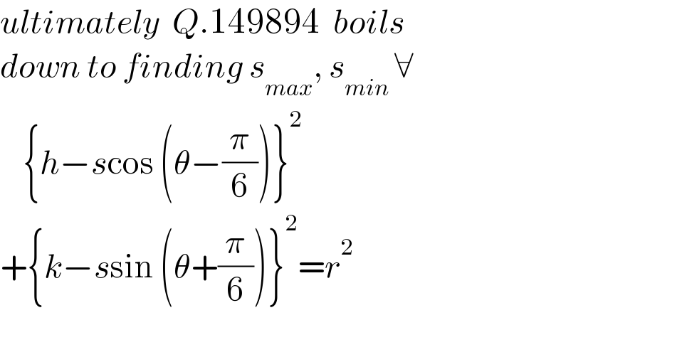 ultimately  Q.149894  boils   down to finding s_(max) , s_(min)  ∀      {h−scos (θ−(π/6))}^2   +{k−ssin (θ+(π/6))}^2 =r^2     