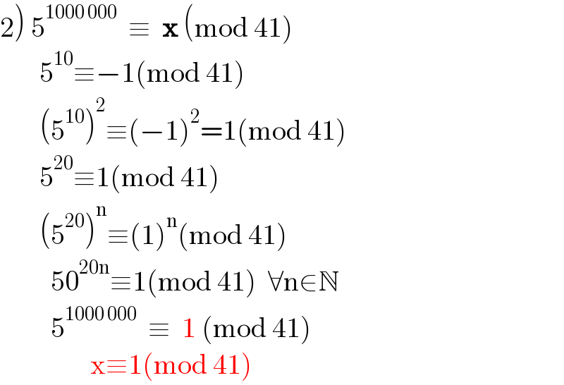 2) 5^(1000 000)   ≡  x (mod 41)         5^(10) ≡−1(mod 41)         (5^(10) )^2 ≡(−1)^2 =1(mod 41)         5^(20) ≡1(mod 41)         (5^(20) )^n ≡(1)^n (mod 41)           50^(20n) ≡1(mod 41)  ∀n∈N           5^(1000 000)   ≡  1 (mod 41)                  x≡1(mod 41)  