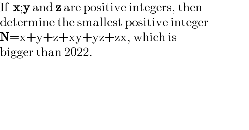 If  x;y and z are positive integers, then  determine the smallest positive integer  N=x+y+z+xy+yz+zx, which is  bigger than 2022.  