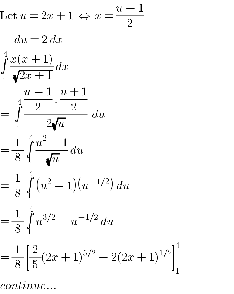 Let u = 2x + 1  ⇔  x = ((u − 1)/2)        du = 2 dx  ∫_1 ^4  ((x(x + 1))/(√(2x + 1))) dx  =  ∫_1 ^4  ((((u − 1)/2) . ((u + 1)/2))/(2(√u)))  du  = (1/8) ∫_1 ^4  ((u^2  − 1)/(√u)) du  = (1/8) ∫_1 ^4  (u^2  − 1)(u^(−1/2) ) du  = (1/8) ∫_1 ^4  u^(3/2)  − u^(−1/2)  du  = (1/8) [(2/5)(2x + 1)^(5/2)  − 2(2x + 1)^(1/2) ]_1 ^4   continue...  