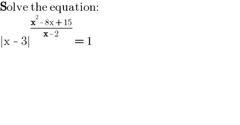 Solve the equation:  ∣x - 3∣^((x^2  - 8x + 15)/(x - 2))  = 1  