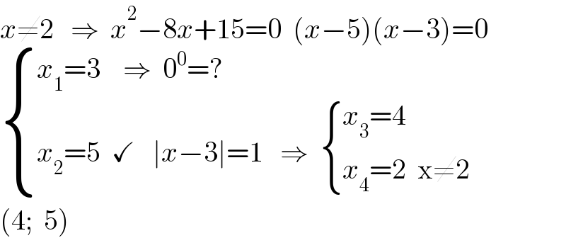 x≠2   ⇒  x^2 −8x+15=0  (x−5)(x−3)=0   { ((x_1 =3    ⇒  0^0 =?)),((x_2 =5  ✓   ∣x−3∣=1   ⇒   { ((x_3 =4)),((x_4 =2  x≠2)) :})) :}      (4;  5)  