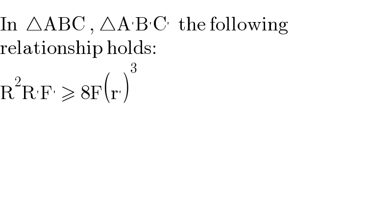 In  △ABC , △A^′ B^′ C^′   the following  relationship holds:  R^2 R^′ F^′  ≥ 8F(r^′ )^3   