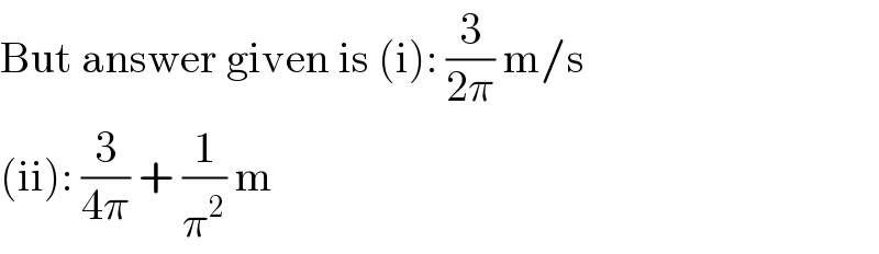 But answer given is (i): (3/(2π)) m/s  (ii): (3/(4π)) + (1/π^2 ) m  