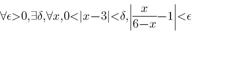 ∀ε>0,∃δ,∀x,0<∣x−3∣<δ,∣(x/(6−x))−1∣<ε  