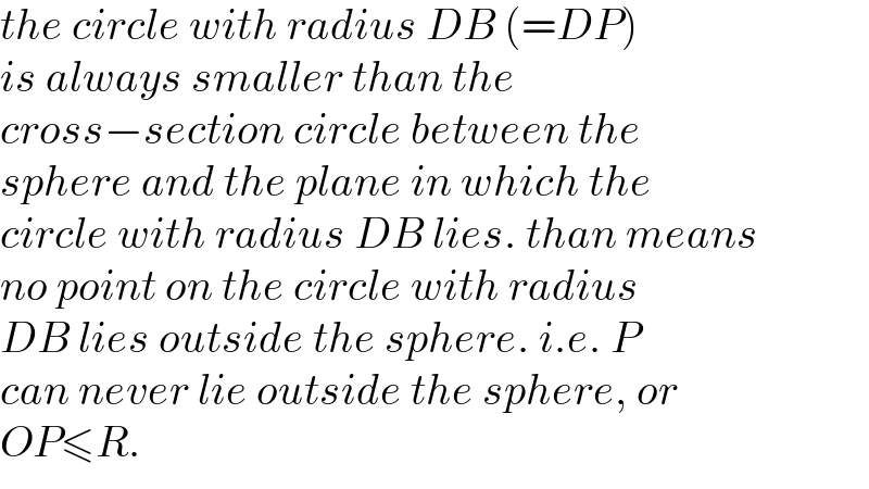 the circle with radius DB (=DP)  is always smaller than the  cross−section circle between the  sphere and the plane in which the  circle with radius DB lies. than means  no point on the circle with radius  DB lies outside the sphere. i.e. P  can never lie outside the sphere, or  OP≤R.  