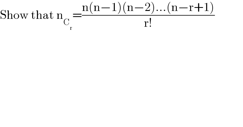 Show that n_C_r  =((n(n−1)(n−2)...(n−r+1))/(r!))  