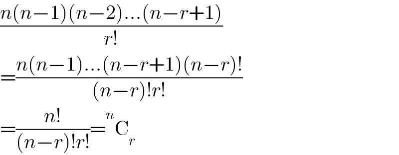 ((n(n−1)(n−2)...(n−r+1))/(r!))  =((n(n−1)...(n−r+1)(n−r)!)/((n−r)!r!))  =((n!)/((n−r)!r!))= ^n C_r   