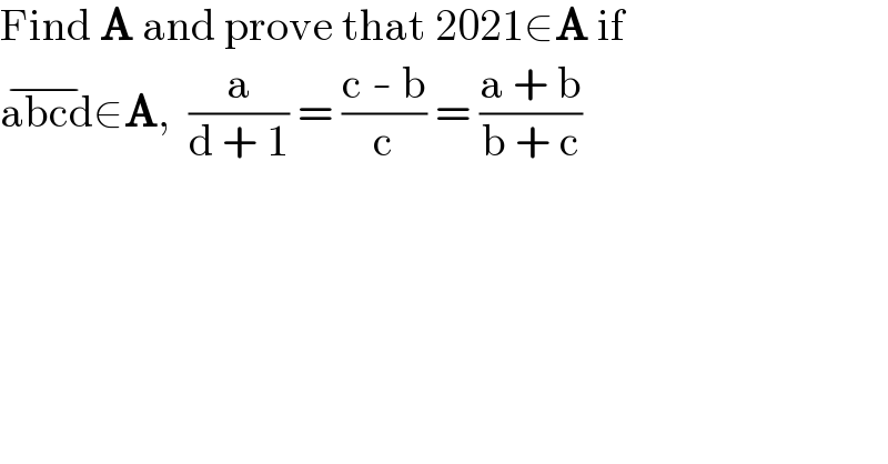 Find A and prove that 2021∈A if  abcd^(−) ∈A,  (a/(d + 1)) = ((c - b)/c) = ((a + b)/(b + c))  