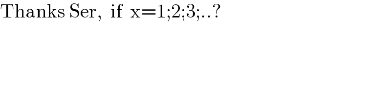 Thanks Ser,  if  x=1;2;3;..?  