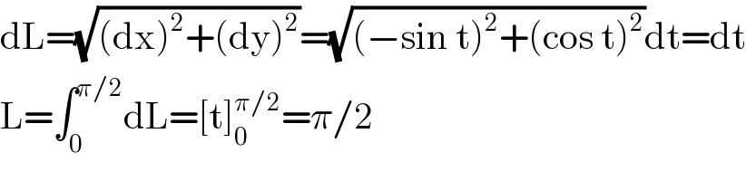 dL=(√((dx)^2 +(dy)^2 ))=(√((−sin t)^2 +(cos t)^2 ))dt=dt  L=∫_0 ^(π/2) dL=[t]_0 ^(π/2) =π/2  