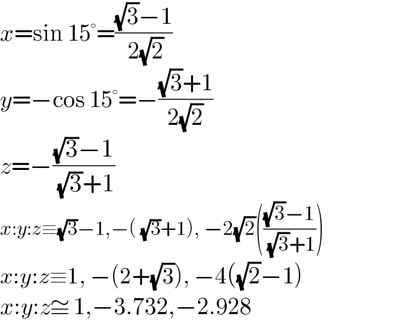 x=sin 15°=(((√3)−1)/( 2(√2)))  y=−cos 15°=−(((√3)+1)/(2(√2)))  z=−(((√3)−1)/( (√3)+1))  x:y:z≡(√3)−1,−( (√3)+1), −2(√2)((((√3)−1)/( (√3)+1)))  x:y:z≡1, −(2+(√3)), −4((√2)−1)  x:y:z≅ 1,−3.732,−2.928  