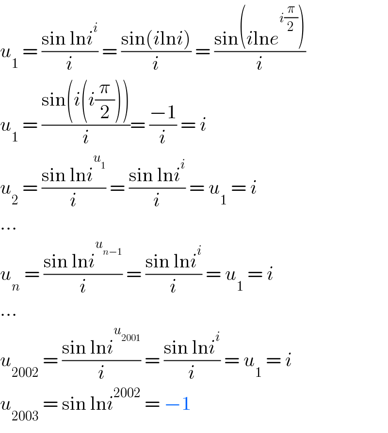 u_1  = ((sin lni^i )/i) = ((sin(ilni))/i) = ((sin(ilne^(i(π/2)) ))/i)  u_1  = ((sin(i(i(π/2))))/i)= ((−1)/i) = i  u_2  = ((sin lni^u_1  )/i) = ((sin lni^i )/i) = u_1  = i  ...  u_n  = ((sin lni^u_(n−1)  )/i) = ((sin lni^i )/i) = u_1  = i  ...  u_(2002)  = ((sin lni^u_(2001)  )/i) = ((sin lni^i )/i) = u_1  = i  u_(2003)  = sin lni^(2002)  = −1  