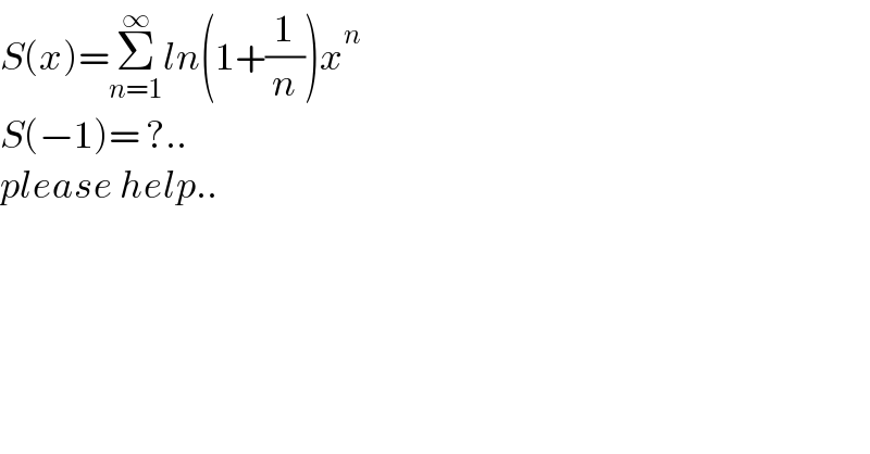 S(x)=Σ_(n=1) ^∞ ln(1+(1/n))x^n   S(−1)= ?..  please help..  