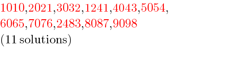 1010,2021,3032,1241,4043,5054,  6065,7076,2483,8087,9098  (11 solutions)  