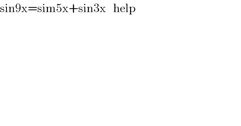sin9x=sim5x+sin3x   help   