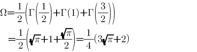 Ω=(1/2)(Γ((1/2))+Γ(1)+Γ((3/2)))      =(1/2)((√π)+1+((√π)/2))=(1/4)(3(√π)+2)  