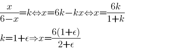 (x/(6−x))=k⇔x=6k−kx⇔x=((6k)/(1+k))  k=1+ε⇒x=((6(1+ε))/(2+ε))  