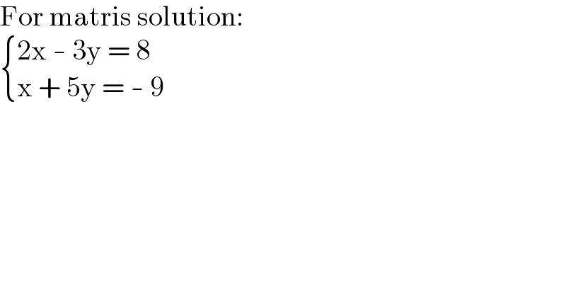 For matris solution:   { ((2x - 3y = 8)),((x + 5y = - 9)) :}  