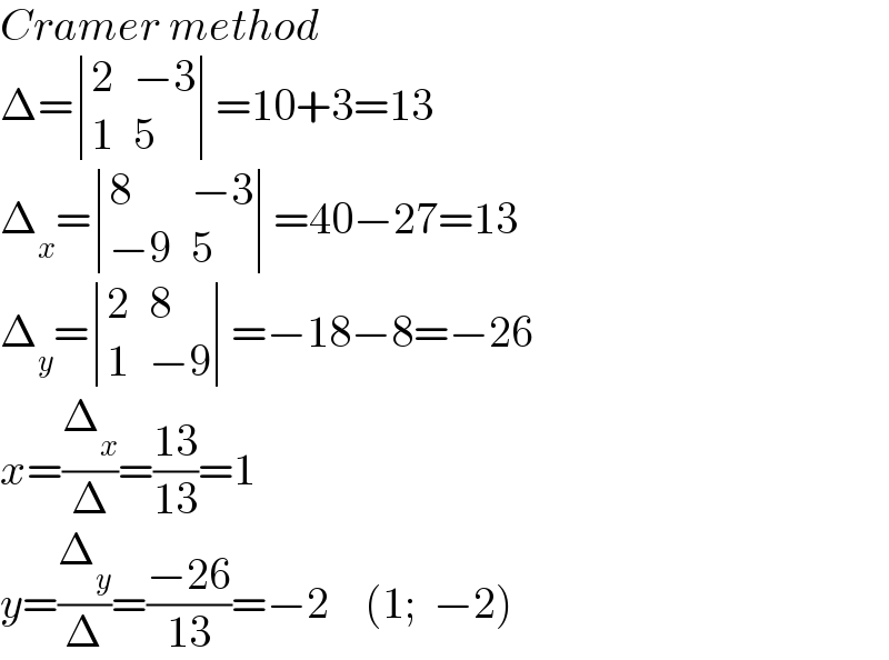 Cramer method  Δ= determinant ((2,(−3)),(1,5))=10+3=13  Δ_x = determinant ((8,(−3)),((−9),5))=40−27=13  Δ_y = determinant ((2,8),(1,(−9)))=−18−8=−26  x=(Δ_x /Δ)=((13)/(13))=1  y=(Δ_y /Δ)=((−26)/(13))=−2    (1;  −2)  