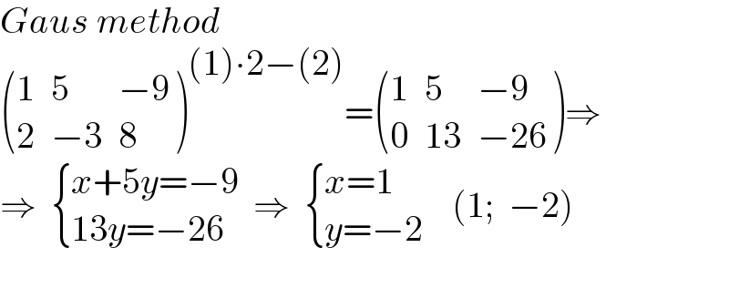 Gaus method   ((1,5,(−9)),(2,(−3),8) )^((1)∙2−(2)) = ((1,5,(−9)),(0,(13),(−26)) )⇒  ⇒   { ((x+5y=−9)),((13y=−26)) :}  ⇒   { ((x=1)),((y=−2)) :}    (1;  −2)    