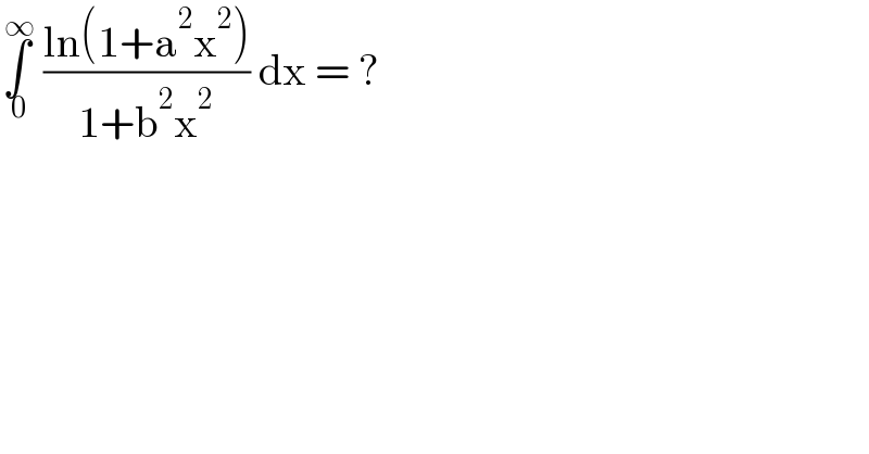 ∫_( 0) ^( ∞)  ((ln(1+a^2 x^2 ))/(1+b^2 x^2 )) dx = ?  