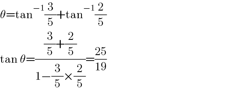 θ=tan^(−1) (3/5)+tan^(−1) (2/5)  tan θ=(((3/5)+(2/5))/(1−(3/5)×(2/5)))=((25)/(19))  