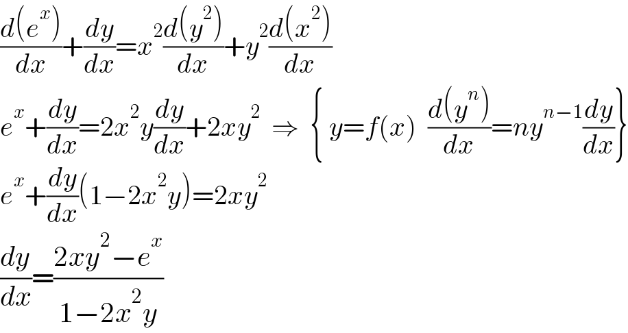 ((d(e^x ))/dx)+(dy/dx)=x^2 ((d(y^2 ))/dx)+y^2 ((d(x^2 ))/dx)  e^x +(dy/dx)=2x^2 y(dy/dx)+2xy^2   ⇒  { y=f(x)  ((d(y^n ))/dx)=ny^(n−1) (dy/dx)}  e^x +(dy/dx)(1−2x^2 y)=2xy^2   (dy/dx)=((2xy^2 −e^x )/(1−2x^2 y))  