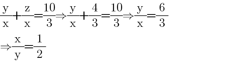 (y/x)+(z/x)=((10)/3)⇒(y/x)+(4/3)=((10)/3)⇒(y/x)=(6/3)  ⇒(x/y)=(1/2)  